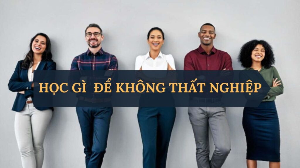 Học ngành gì để không thất nghiệp