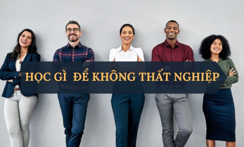 Học ngành gì để không thất nghiệp