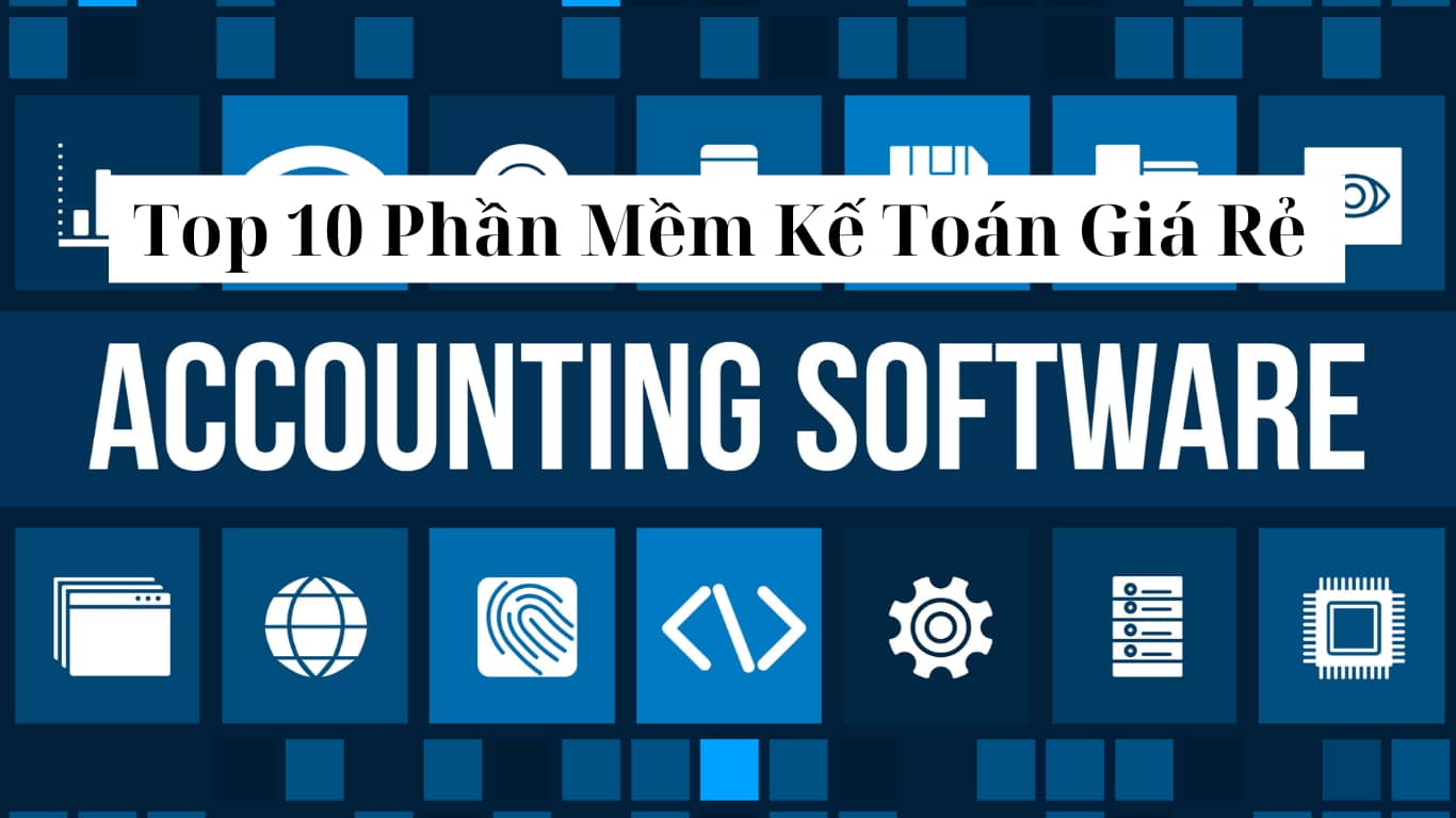 Top 10 Phần Mềm Kế Toán Giá Rẻ