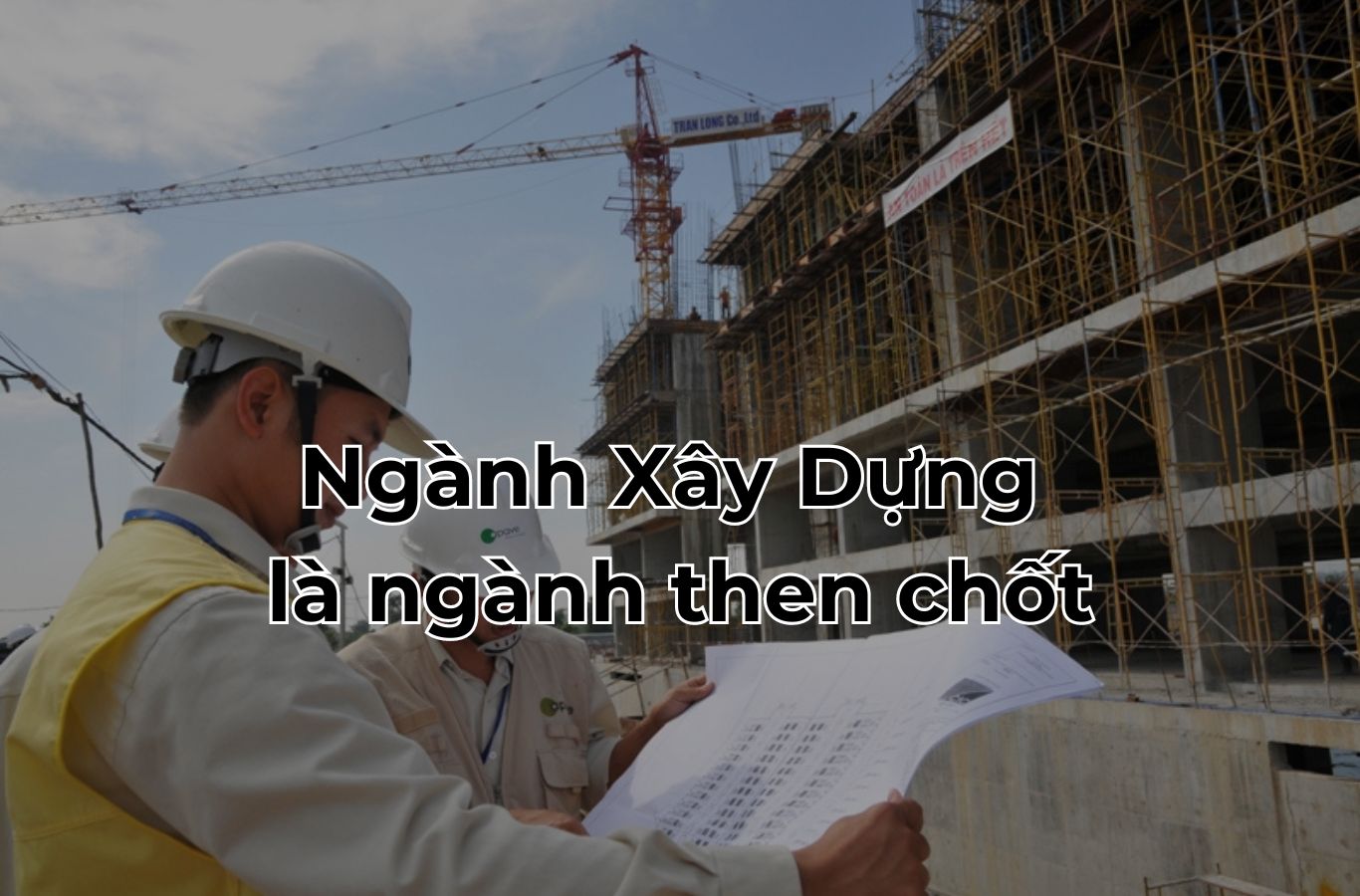 Ngành xây dựng là một trong những lĩnh vực chủ chốt trong nền kinh tế