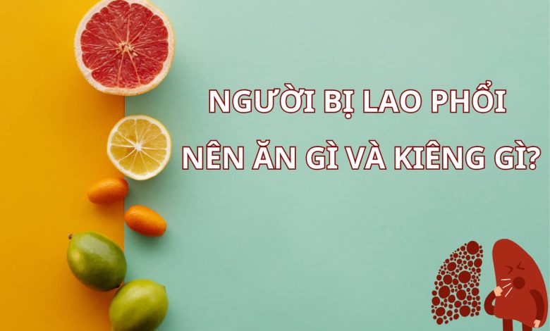 Những người bị lao phổi nên ăn gì và kiêng gì?