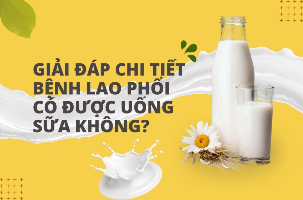 Giải đáp chi tiết bệnh lao phổi có được uống sữa không? 