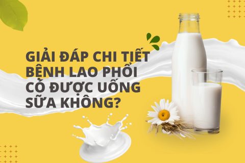 Giải đáp chi tiết bệnh lao phổi có được uống sữa không? 