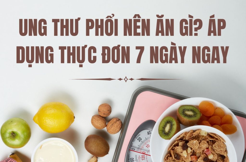 Ung thư phổi nên ăn gì? Áp dụng thực đơn 7 ngày ngay