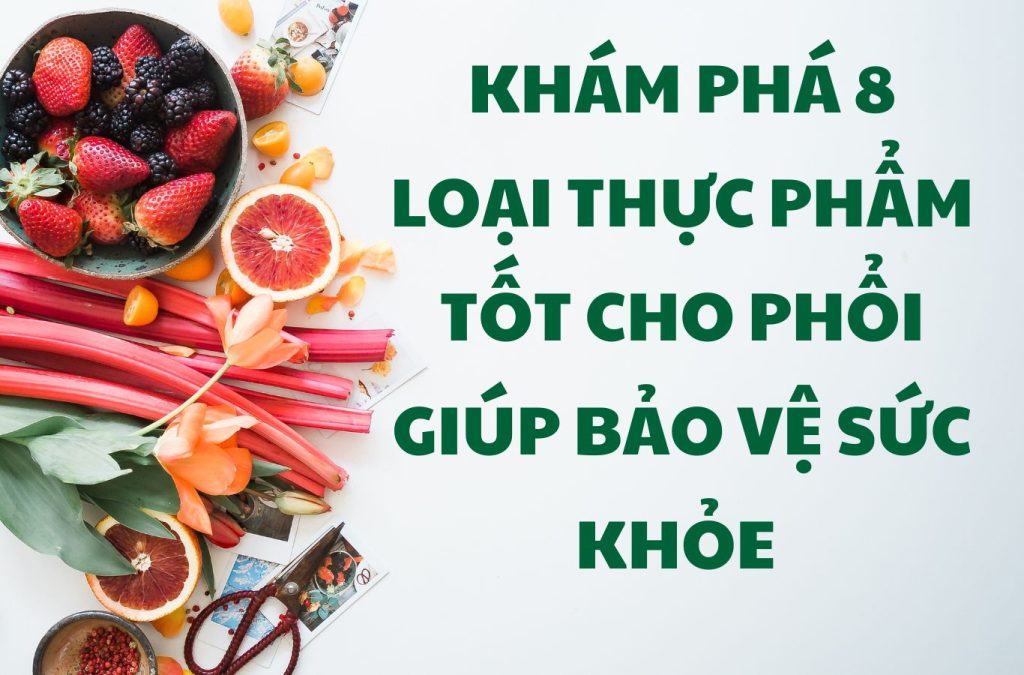 Khám phá 8 loại thực phẩm tốt cho phổi giúp bảo vệ sức khỏe 