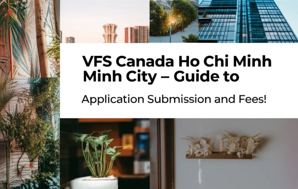VFS Canada Hồ Chí Minh - Hướng Dẫn Quy Trình Nộp Hồ Sơ Và Phí