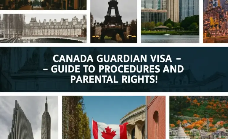 Visa Giám Hộ Canada - Hướng Dẫn Thủ Tục Và Quyền Lợi Phụ Huynh