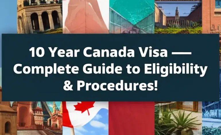 Visa Canada 10 Năm - Hướng Dẫn Điều Kiện Và Thủ Tục Đầy Đủ