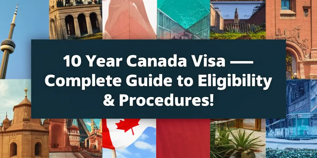 Visa Canada 10 Năm - Hướng Dẫn Điều Kiện Và Thủ Tục Đầy Đủ