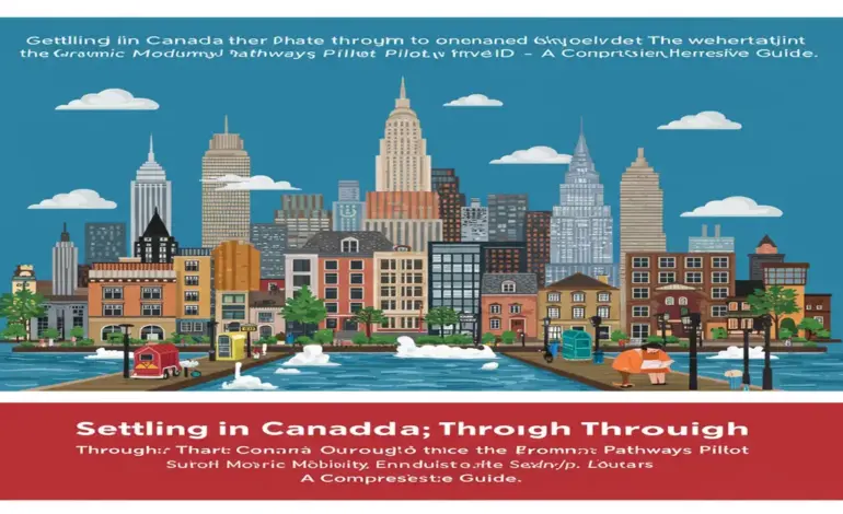 Định cư Canada qua Economic Mobility Pathways Pilot - Hướng dẫn toàn diện