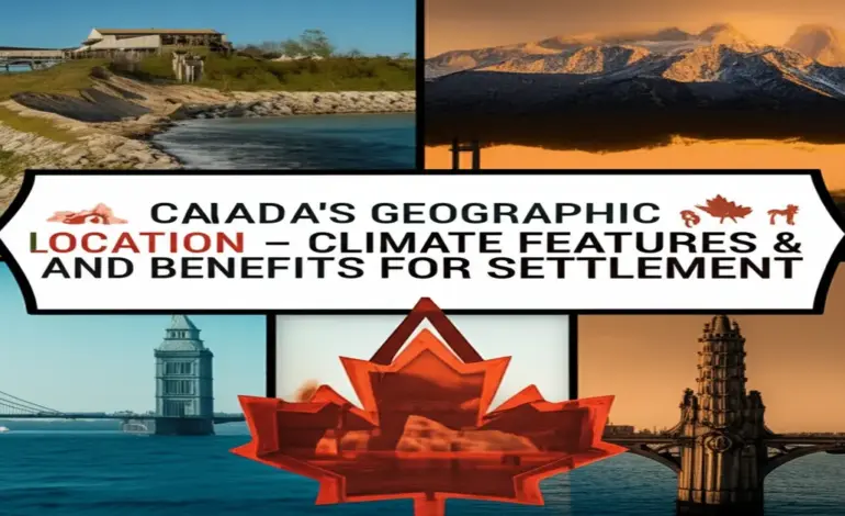 Vị trí địa lý Canada - Đặc điểm khí hậu và lợi ích định cư